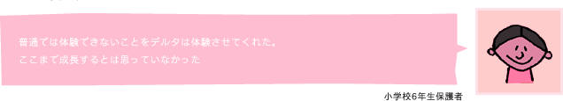 普通では体験できないことをデルタは体験させてくれた。 ここまで成長するとは思っていなかった