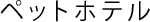 ペットホテル